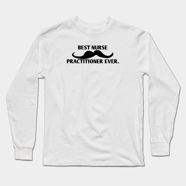 Best Nurse Practitioner ever, Gift for male Nurse Practitioner with mustache Long Sleeve T-Shirt by BlackMeme94